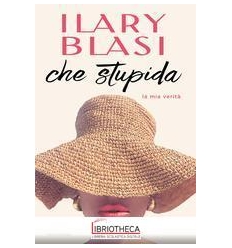 CHE STUPIDA. LA MIA VERITÀ