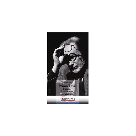 PRIMO LEVI: L'UOMO, IL TESTIMONE, LO SCRITTORE