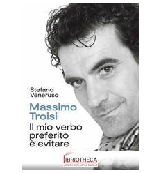 MASSIMO TROISI. IL MIO VERBO PREFERITO È EVITARE