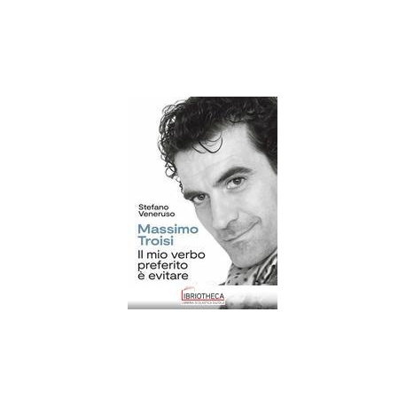 MASSIMO TROISI. IL MIO VERBO PREFERITO È EVITARE
