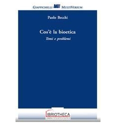 COS'? LA BIOETICA - TEMI E PROBLEMI