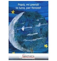 PAPÀ, MI PRENDI LA LUNA, PER FAVORE? EDIZ. ILLUSTRAT