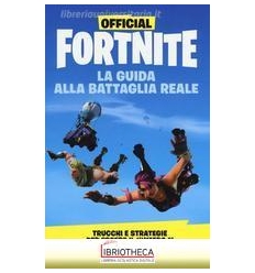 OFFICIAL FORTNITE. LA GUIDA ALLA BATTAGLIA REALE