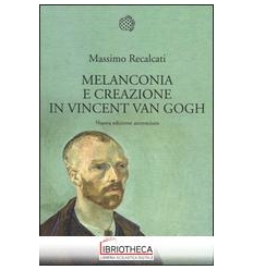 MELANCONIA E CREAZIONE IN VINCENT VAN GOGH