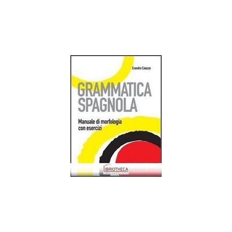 GRAMMATICA SPAGNOLA. MANUALE DI MORFOLOGIA CON ESERC