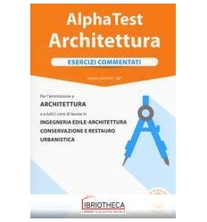 ALPHA TEST ARCHITETTURA. ESERCIZI COMMENTATI. PER L'