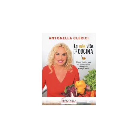 LA MIA VITA IN CUCINA. RICETTE FACILIE SANE PER OGNI