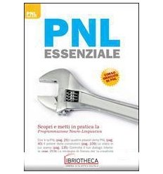 PNL ESSENZIALE. SCOPRI E METTI IN PRATICA LA PROGRAM