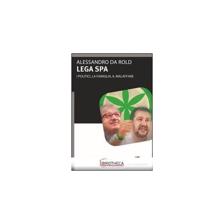 LEGA SPA. I POLITICI, LA FAMIGLIA, IL MALAFFARE