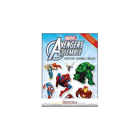 ATTACCA GLI EROI - AVENGERS ASSEMBLE. TUTTO SUGLI ER