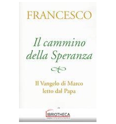 CAMMINO DELLA SPERANZA. IL VANGELO DI MARCO LETTO DA