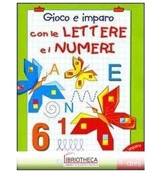 GIOCO E IMPARO CON LE LETTERE E I NUMERI - 4/6 ANNI