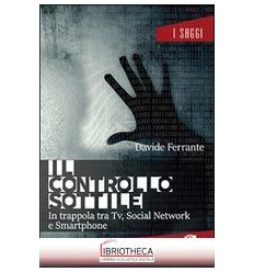 IL CONTROLLO SOTTILE. IN TRAPPOLA TRA TV, SOCIAL NET