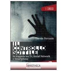 IL CONTROLLO SOTTILE. IN TRAPPOLA TRA TV, SOCIAL NET