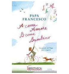 A COME AMORE B COME BAMBINO. LE PAROLE DEL PAPA PER