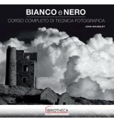 BIANCO E NERO. CORSO COMPLETO DI TECNICA FOTOGRAFICA