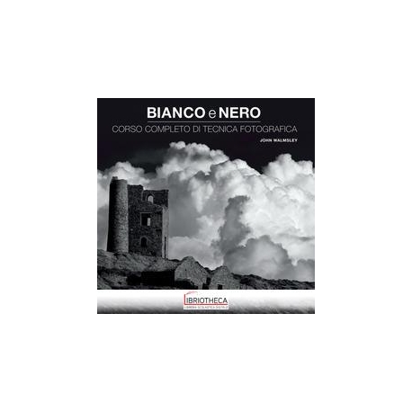 BIANCO E NERO. CORSO COMPLETO DI TECNICA FOTOGRAFICA