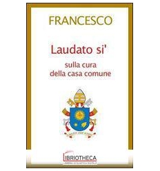 LAUDATO SÌ. ENCICLICA SULLA CURA DELLA CASA COMUNE