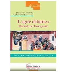 AGIRE DIDATTICO. MANUALE PER L'INSEGNANTE (L')