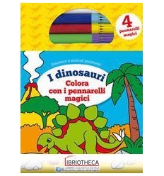 DINOSAURI. COLORA CON I PENNARELLI MAGICI. CON 4 PEN