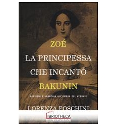 ZOÉ LA PRINCIPESSA CHE INCANTÒ BAKUNIN. PASSIONI E A