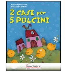 2 CASE PER 5 PULCINI. EDIZ. ILLUSTRATA