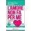 L'AMORE NON FA PER ME