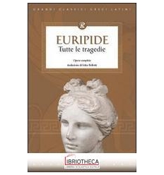 TUTTE LE TRAGEDIE DI EURIPIDE