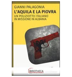 AQUILA E LA PIOVRA. UN POLIZIOTTO ITALIANO IN MISSIO