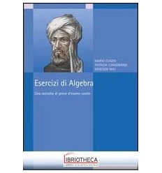 ESERCIZI DI ALGEBRA. UNA RACCOLTA DI PROVE D'ESAME S