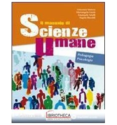 IL MANUALE DI SCIENZE UMANE - PEDAGOGIA PSICOLOGIA