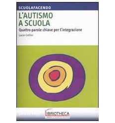 AUTISMO A SCUOLA. QUATTRO PAROLE CHIAVE PER L'INTEGR