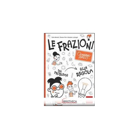 FRAZIONI. QUADERNO AMICO. DAL PROBLEMA ALLA REGOLA (