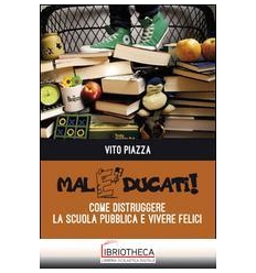 MALEDUCATI! COME DISTRUGGERE LA SCUOLA PUBBLICA...