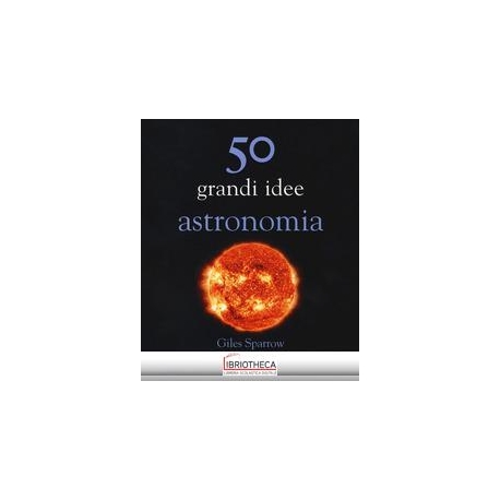 50 GRANDI IDEE ASTRONOMIA