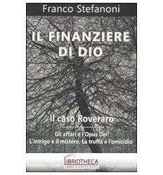 FINANZIERE DI DIO - IL CASO ROVERARO - GLI AFFARI E