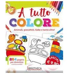 A TUTTO COLORE. ANIMALI GIOCATTOLI FIABE E TANTO ALT