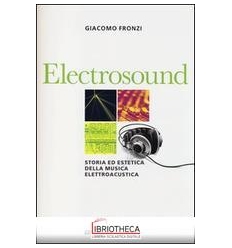 ELECTROSOUND. STORIA ED ESTETICA DELLA MUSICA ELETTR