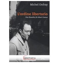 ORDINE LIBERTARIO. VITA FILOSOFICA DI ALBERT CAMUS (