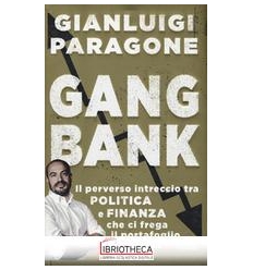 GANGBANK. IL PERVERSO INTRECCIO TRA POLITICA E FINAN