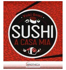 SUSHI A CASA MIA. RICETTE FACILI E VELOCI PER REALIZ