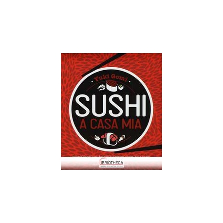 SUSHI A CASA MIA. RICETTE FACILI E VELOCI PER REALIZ