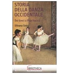 STORIA DELLA DANZA OCCIDENTALE. DAI GRECI A PINA BAU