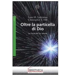 OLTRE LA PARTICELLA DI DIO. LA FISICA DEL XXI SECOLO