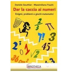 DAR LA CACCIA AI NUMERI. ENIGMI PROBLEMI E GIOCHI MA