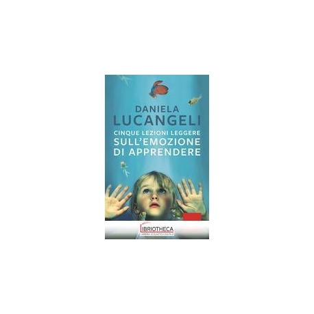 CINQUE LEZIONI LEGGERE SULL EMOZIONE DI APPRENDERE