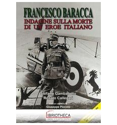 FRANCESCO BARACCA - INDAGINE SULLA MORTE DI UN EROE