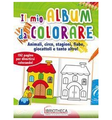 MIO ALBUM DA COLORARE. ANIMALI CIRCO STAGIONI FIABE