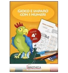 GIOCO E IMPARO CON I NUMERI. QUADERNO. PER LA 4ª CLA