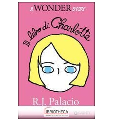 IL LIBRO DI CHARLOTTE. A WONDER STORY